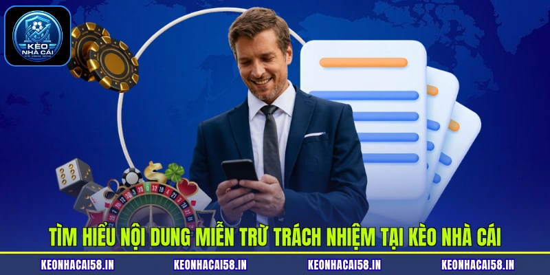 Miễn Trừ Trách Nhiệm 1 Tìm hiểu nội dung miễn trừ trách nhiệm tại Kèo nhà cái